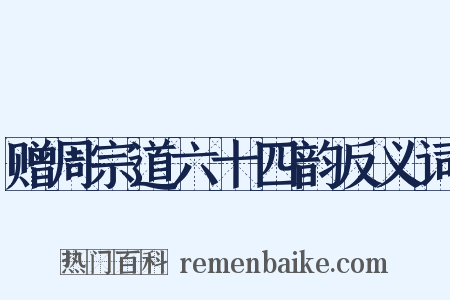 赠周宗道六十四韵反义词是什么意思的图片